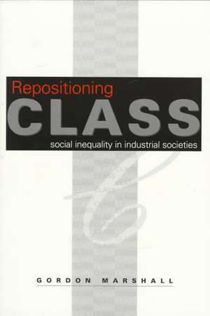 Repositioning Class: Social Inequality in Industrial Societies de Gordon Marshall