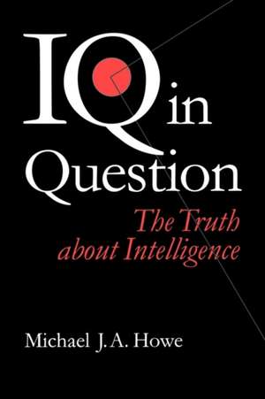 IQ in Question: The Truth about Intelligence de Michael J. A. Howe