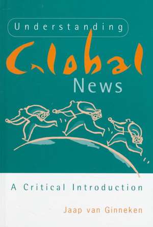 Understanding Global News: A Critical Introduction de Jaap van Ginneken