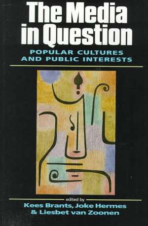 The Media in Question: Popular Cultures and Public Interests de Kees Brants