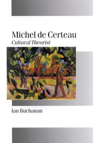 Michel de Certeau: Cultural Theorist de Ian Buchanan