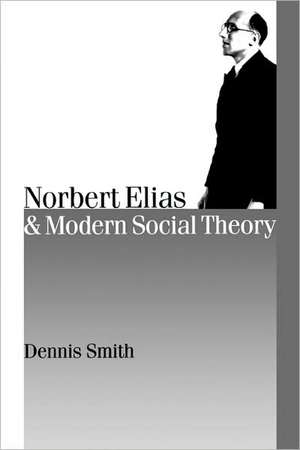 Norbert Elias and Modern Social Theory de Dennis Smith