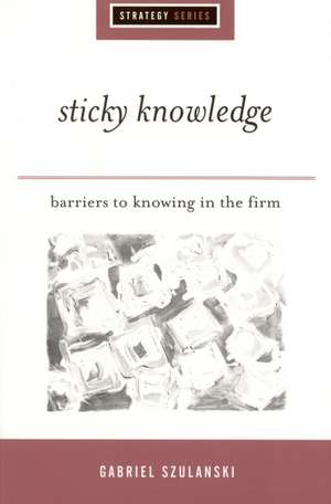 Sticky Knowledge: Barriers to Knowing in the Firm de Gabriel Szulanski