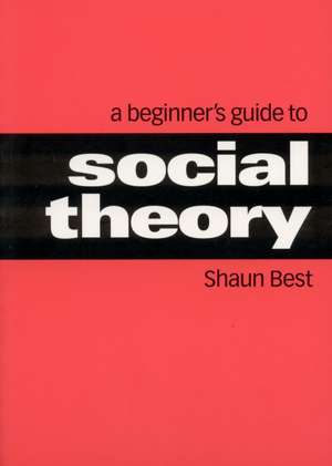 A Beginner's Guide to Social Theory de Shaun Best