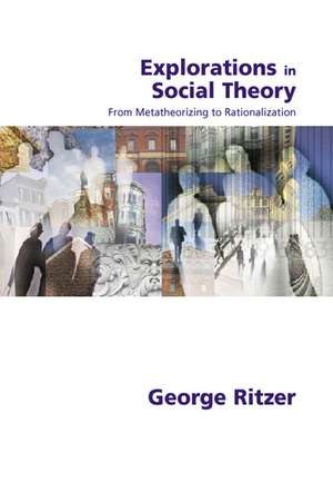 Explorations in Social Theory: From Metatheorizing to Rationalization de George Ritzer