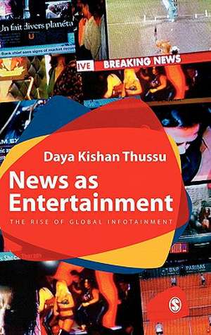 News as Entertainment: The Rise of Global Infotainment de Daya Thussu