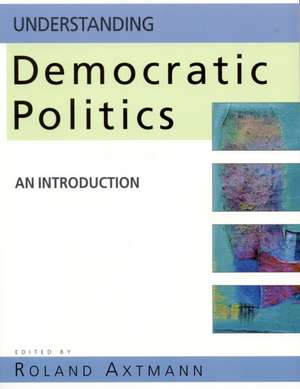 Understanding Democratic Politics: An Introduction de Roland Axtmann