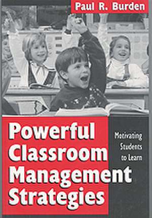 Powerful Classroom Management Strategies: Motivating Students to Learn de Paul R. Burden