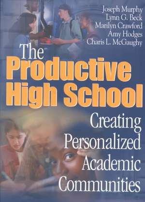 The Productive High School: Creating Personalized Academic Communities de Joseph F. Murphy