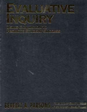 Evaluative Inquiry: Using Evaluation to Promote Student Success de Beverly A. Parsons
