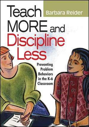 Teach More and Discipline Less: Preventing Problem Behaviors in the K-6 Classroom de Barbara Reider