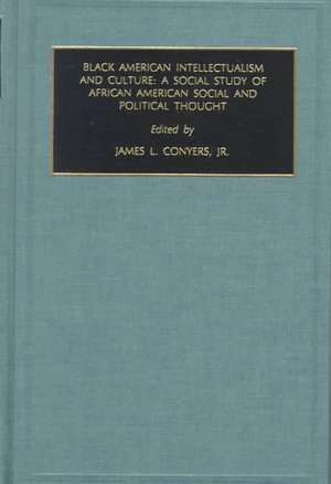 Black American Intellectualism and Culture: A Social Study of African American Social and Political Thought de Jr. Conyers, James L.