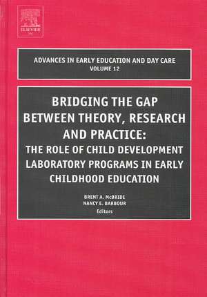 Bridging the Gap Between Theory, Research and Pr – The Role of Child Development Laboratory Programs in Early Childhood Education de Brent A. Mcbride