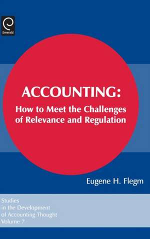 Accounting – How to Meet the Challenges of Relevance and Regulation de Eugene H. Flegm