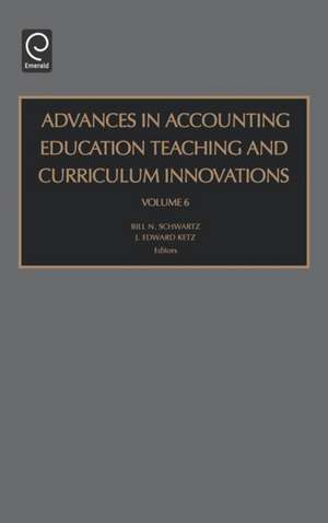 Advances in Accounting Education – Teaching and Curriculum Innovations de Bill N. Schwartz