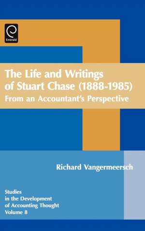 Life and Writings of Stuart Chase (1888–1985) – From an Accountant`s Perspective de Gary J. Previts