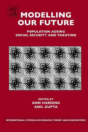 Modelling Our Future – Population Ageing, Social Security and Taxation de Ann Harding