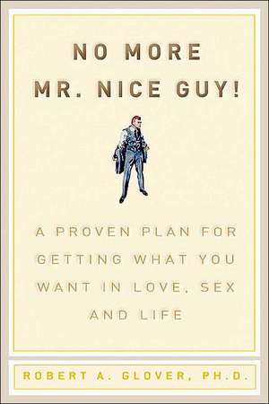 No More Mr Nice Guy: A Proven Plan for Getting What You Want in Love, Sex, and Life de Robert A. Glover