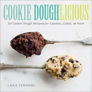 Cookie Doughlicious: 50 Cookie Dough Recipes for Candies, Cakes, and More de Lara Ferroni