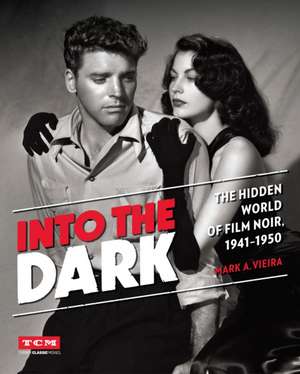 Into the Dark (Turner Classic Movies): The Hidden World of Film Noir, 1941-1950 de Mark A. Vieira