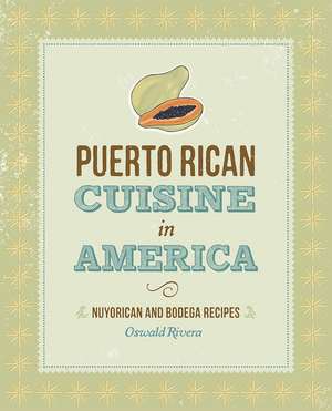 Puerto Rican Cuisine in America: Nuyorican and Bodega Recipes de Oswald Rivera