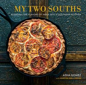 My Two Souths: Blending the Flavors of India into a Southern Kitchen de Asha Gomez