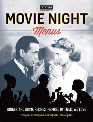 Turner Classic Movies: Movie Night Menus: Dinner and Drink Recipes Inspired by the Films We Love de Tenaya Darlington