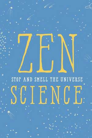 Zen Science: Stop and Smell the Universe de Institute of Zen Science