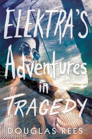 Elektra's Adventures in Tragedy de Douglas Rees