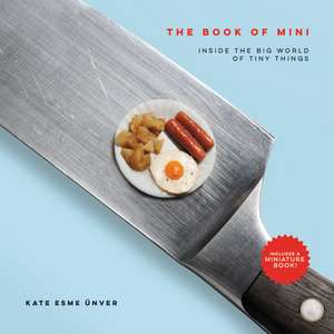 The Book of Mini: Inside the Big World of Tiny Things de Kate Esme Unver