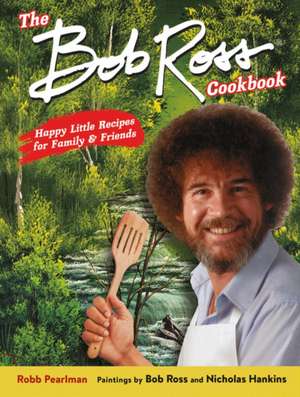 The Bob Ross Cookbook de Robb Pearlman