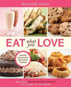 Eat What You Love: More than 300 Incredible Recipes Low in Sugar, Fat, and Calories de Marlene Koch