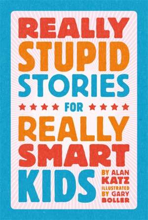 Really Stupid Stories for Really Smart Kids de Alan Katz