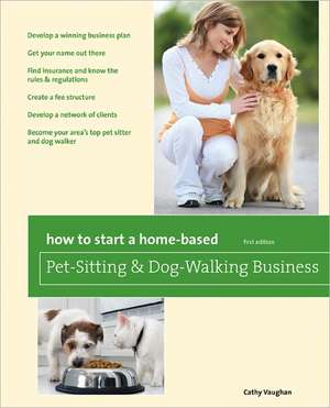 How to Start a Home-Based Pet-Sitting and Dog-Walking Business de Cathy Vaughan