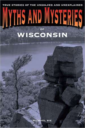 Myths and Mysteries of Wisconsin de Mike Bie