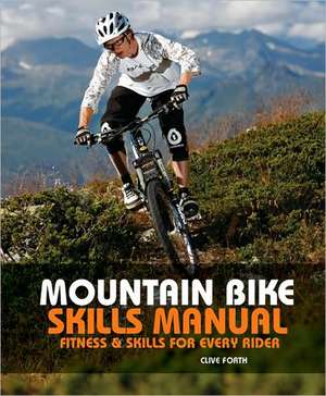 The Mountain Bike Skills Manual: Fitness and Skills for Every Rider de Clive Forth