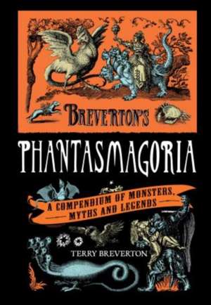 Phantasmagoria: A Compendium of Monsters, Myths and Legends de Terry Breverton