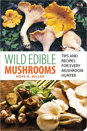 Wild Edible Mushrooms de Hope H. Miller