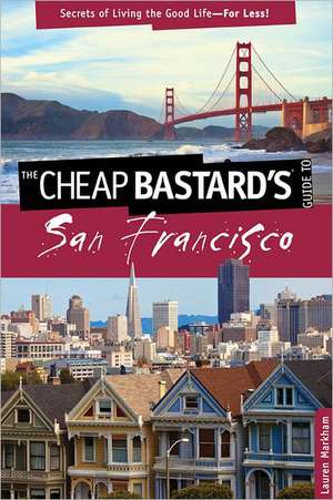 The Cheap Bastard's Guide to San Francisco de Lauren Markham