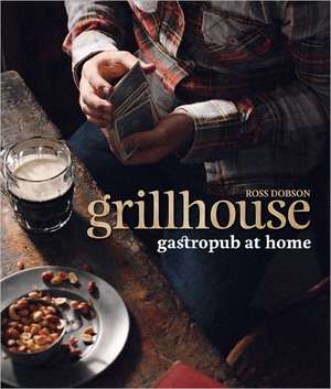 Grillhouse: Gastropub at Home de Ross Dobson