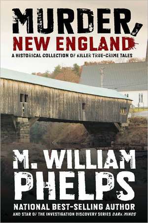 Murder, New England de M. William Phelps