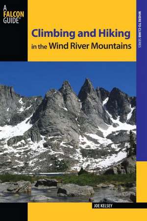 Climbing and Hiking in the Wind River Mountains de Joe Kelsey