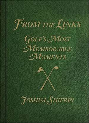 From the Links: Golf's Most Memorable Moments de Joshua Shifrin