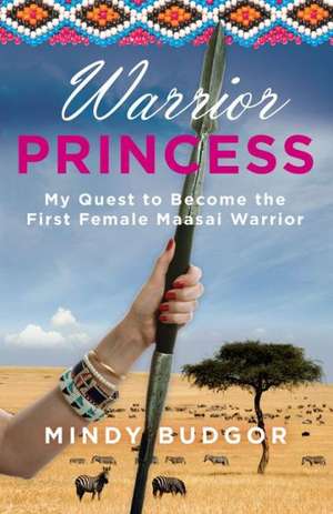 Warrior Princess: My Quest to Become the First Female Maasai Warrior de Mindy Budgor