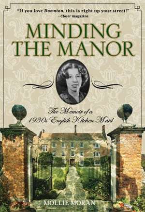 Minding the Manor: The Memoir of a 1930s English Kitchen Maid de Mollie Moran