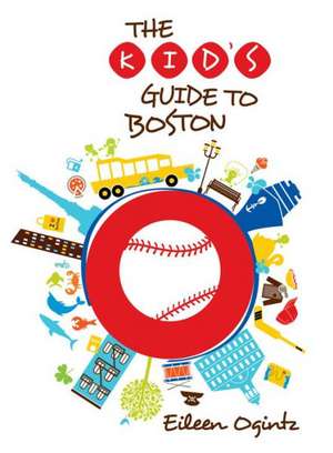 The Kid's Guide to Boston de Eileen Ogintz