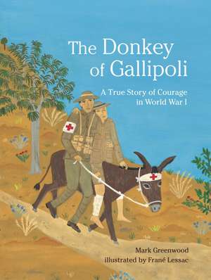 The Donkey of Gallipoli: A True Story of Courage in World War I de Mark Greenwood