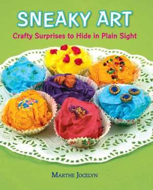 Sneaky Art: Crafty Surprises to Hide in Plain Sight de Marthe Jocelyn