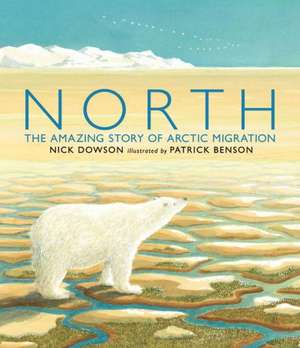 North: The Amazing Story of Arctic Migration de Nick Dowson