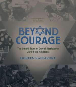 Beyond Courage: The Untold Story of Jewish Resistance During the Holocaust de Doreen Rappaport